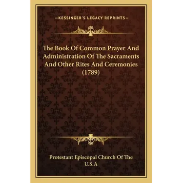 The Book of Common Prayer and Administration of the Sacraments and Other Rites and Ceremonies (1789)