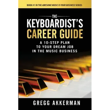 The Keyboardist's Career Guide: A 10-Step Plan to Your Dream Job in the Music Business
