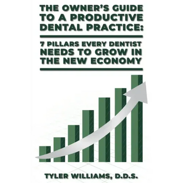 The Owner's Guide to a Productive Dental Practice: 7 Pillars Every Dentist Needs to Grow in the New Economy