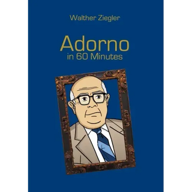 Adorno in 60 Minutes: Great Thinkers in 60 Minutes