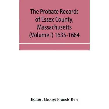 The probate records of Essex County, Massachusetts (Volume I) 1635-1664