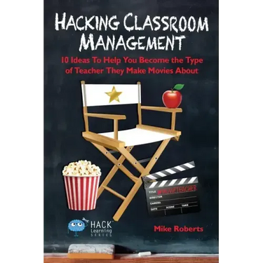 Hacking Classroom Management: 10 Ideas To Help You Become the Type of Teacher They Make Movies About