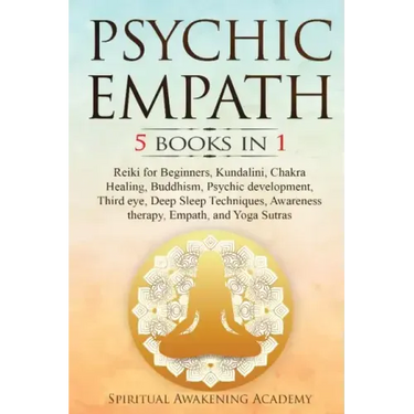 Psychic Empath: 5 BOOKS IN 1: Reiki for Beginners, Kundalini, Chakra Healing, Buddhism, Psychic development, Third eye, Deep Sleep Tec