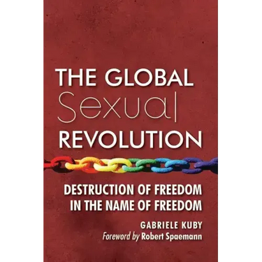 The Global Sexual Revolution: Destruction of Freedom in the Name of Freedom