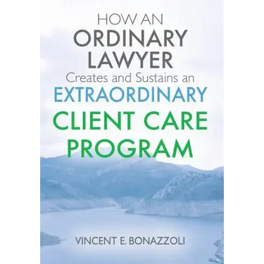 HOW AN ORDINARY LAWYER Creates and Sustains an EXTRAORDINARY CLIENT CARE PROGRAM