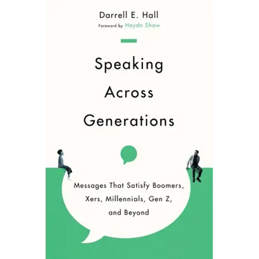 Speaking Across Generations: Messages That Satisfy Boomers, Xers, Millennials, Gen Z, and Beyond