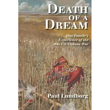 Death of a Dream: One Family's Experience of the 1862 Us/Dakota War