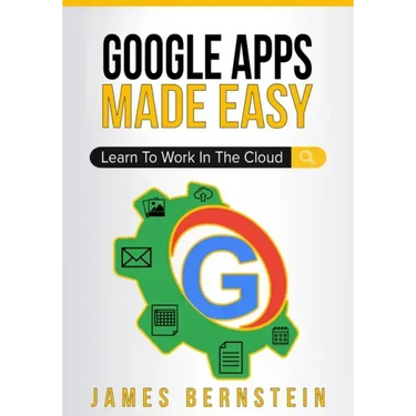 Google Apps Made Easy: Learn to work in the cloud