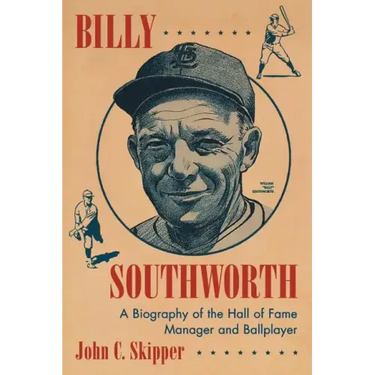 Billy Southworth: A Biography of the Hall of Fame Manager and Ballplayer