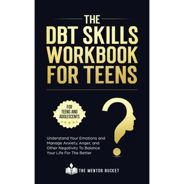 The DBT Skills Workbook For Teens - Understand Your Emotions and Manage Anxiety, Anger, and Other Negativity To Balance Your Life For The Better (For