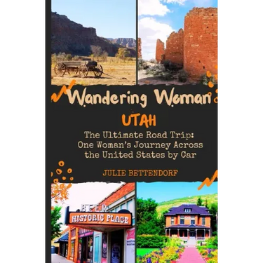 Wandering Woman: Utah: The Ultimate Road Trip: One Woman's Journey Across the United States by Car
