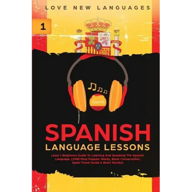Spanish Language Lessons: Level 1 Beginners Guide To Learning And Speaking The Spanish Language (1000 Most Popular Words, Basic Conversation, Sp