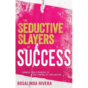 The Seductive Slayers of Success: Harness Your Strengths to Take Control of Your Destiny