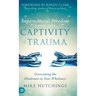 Supernatural Freedom from the Captivity of Trauma: Overcoming the Hindrance to Your Wholeness