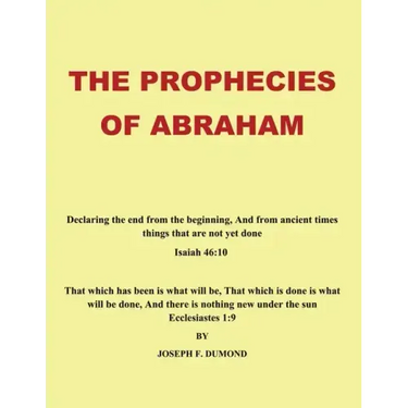 The Prophecies of Abraham: Declaring the End from the Beginning, and from Ancient Times Things That Are Not yet Done