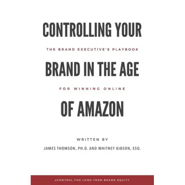 Controlling Your Brand in the Age of Amazon: The Brand Executive's Playbook For Winning Online