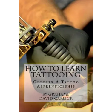 How To Learn Tattooing: Getting A Tattoo Apprenticeship