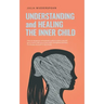 Understanding and Healing the Inner Child: How to recognize unresolved conflicts within yourself, get in touch with your inner child, strengthen and h