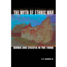 The Myth of Ethnic War: Serbia and Croatia in the 1990s