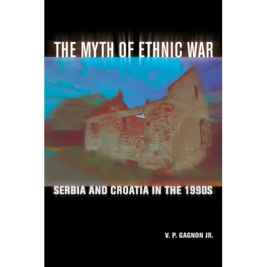 The Myth of Ethnic War: Serbia and Croatia in the 1990s