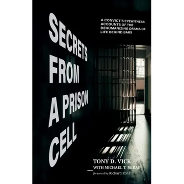 Secrets from a Prison Cell: A Convict's Eyewitness Accounts of the Dehumanizing Drama of Life Behind Bars