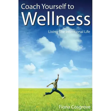 Coach Yourself to Wellness: Living the Intentional Life