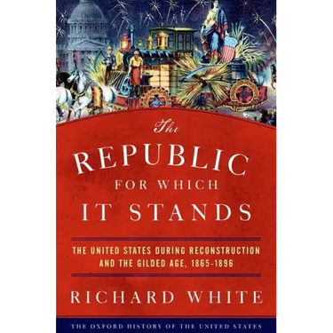 The Republic for Which It Stands: The United States During Reconstruction and the Gilded Age, 1865-1896