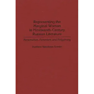 Representing the Marginal Woman in Nineteenth-Century Russian Literature: Personalism, Feminism, and Polyphony