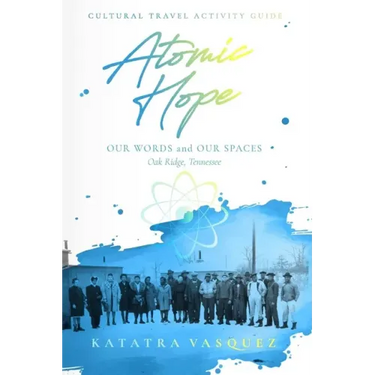 Atomic Hope: Cultural Travel Activity Guide Oak Ridge, Tennessee