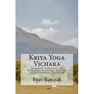 Kriya Yoga Vichara: Integrated Techniques and Philosophy of Ramana Maharshi and Paramahansa Yogananda