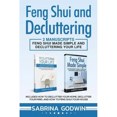 Feng Shui and Decluttering: 2 Manuscripts - Feng Shui Made Simple and Decluttering Your Life: Includes How to Declutter Your Home, Declutter Your
