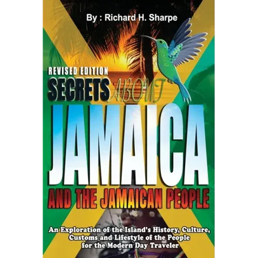 Secrets about Jamaica and the Jamaican People: An exploration of the Island's history, culture, customs and lifestyle of the people for the modern day