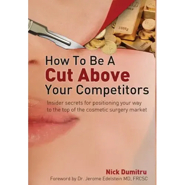 How to Be a Cut Above Your Competitors: Insider Secrets for Positioning Your Way to the Top of the Cosmetic Surgery Market