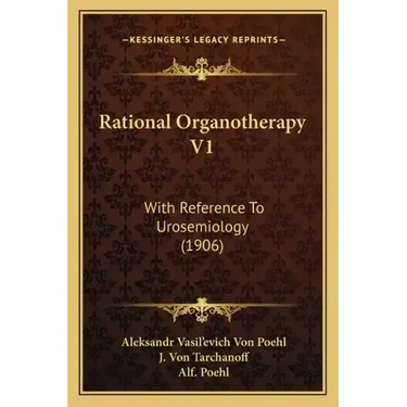 Rational Organotherapy V1: With Reference To Urosemiology (1906)