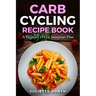 Carb Cycling Recipe Book: A Woman's 14 Day Jumpstart Plan