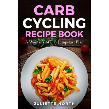 Carb Cycling Recipe Book: A Woman's 14 Day Jumpstart Plan