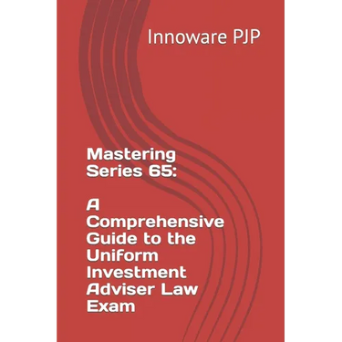Mastering Series 65: A Comprehensive Guide to the Uniform Investment Adviser Law Exam