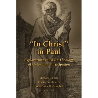 In Christ in Paul: Explorations in Paul's Theology of Union and Participation
