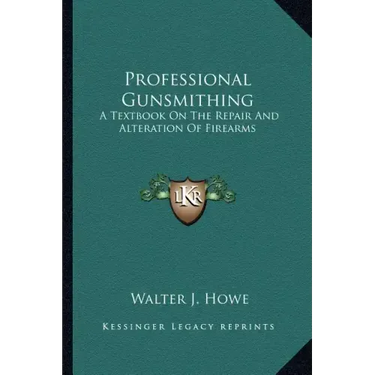 Professional Gunsmithing: A Textbook on the Repair and Alteration of Firearms