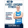 Christ-Centered Fitness: Maximizing Physical and Spiritual Strength