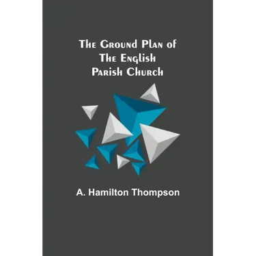 The Ground Plan of the English Parish Church