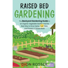 Raised Bed Gardening: The Backyard Gardening Guide to an Organic Vegetable Garden and the Best Way to Grow Herbs, Fruit Trees, and Flowers i