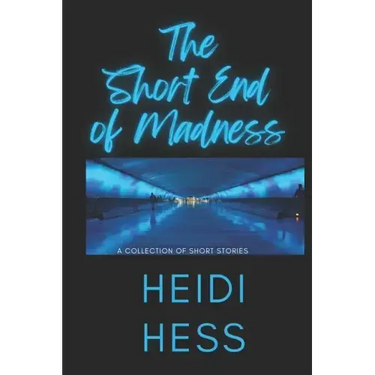 The Short End of Madness: A Collection of Short Stories