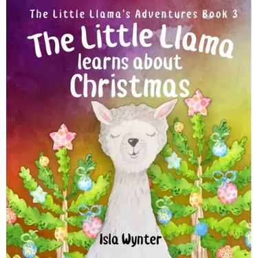 The Little Llama Learns About Christmas: An illustrated children's book