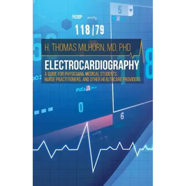 Electrocardiography: A Guide for Physicians, Medical Students, Nurse Practitioners, and other Healthcare Providers
