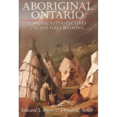 Aboriginal Ontario: Historical Perspectives on the First Nations