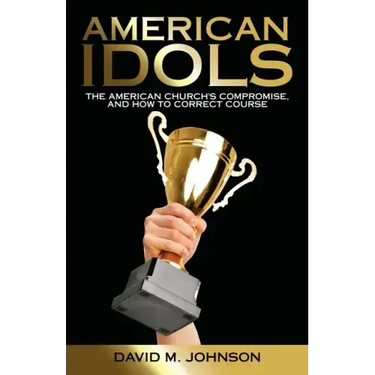 American Idols: The American Church's Compromise, and How to Correct Course