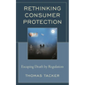 Rethinking Consumer Protection: Escaping Death by Regulation