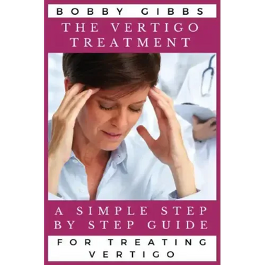 The Vertigo Treatment: A Simple Step By Step Guide For Treating Vertigo