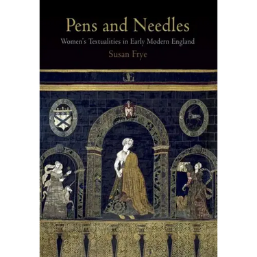Pens and Needles: Women's Textualities in Early Modern England